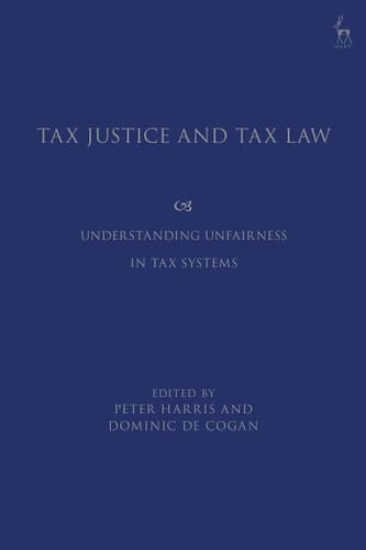 Tax Justice and Tax Law Understanding Unfairness in Tax Systems
