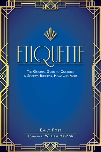 Etiquette The Original Guide to Conduct in Society, Business, Home, and More