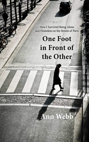 One Foot in Front of the Other How I Survived Being Alone and Homeless on the Streets of Paris