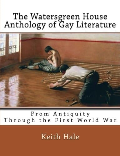 The Watersgreen House Anthology of Gay Literature From Antiquity Through the First World War