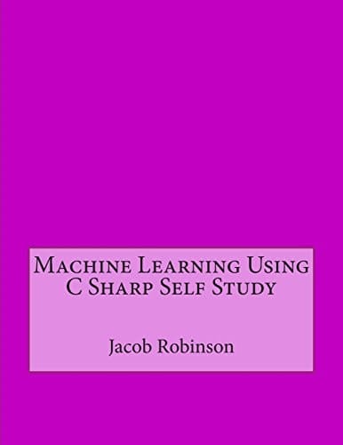 Machine Learning Using C Sharp Self Study