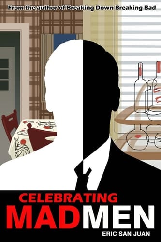Celebrating Mad Men Your Unofficial Guide to What Makes the Show and Its Characters Tick