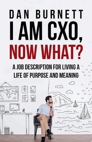 I Am Cxo, Now What? A Job Description for Living a Life of Purpose and Meaning