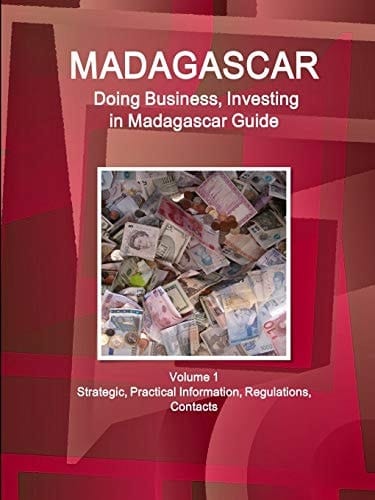 Madagascar Doing Business, Investing in Madagascar Guide Volume 1 Strategic, Practical Information, Regulations, Contacts