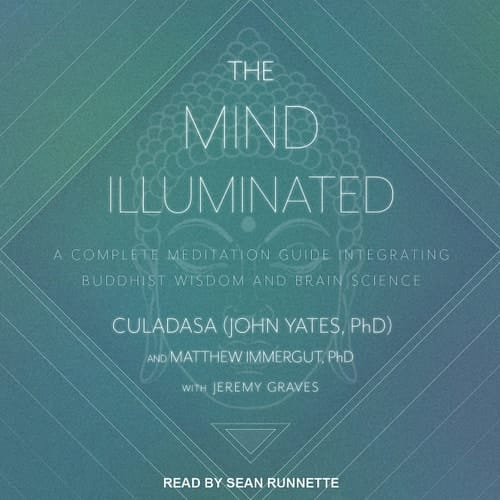 The Mind Illuminated: A Complete Meditation Guide Integrating Buddhist Wisdom and Brain Science