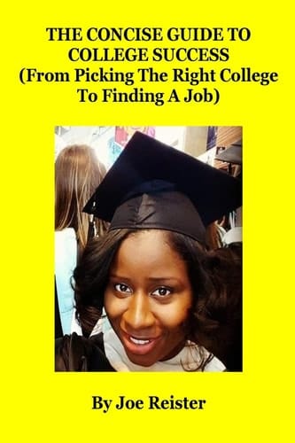 The Concise Guide To College Success (From Picking The Right College To Finding A Job)