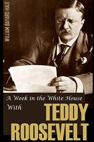 A Week in the White House with Theodore Roosevelt (Expanded, Annotated)