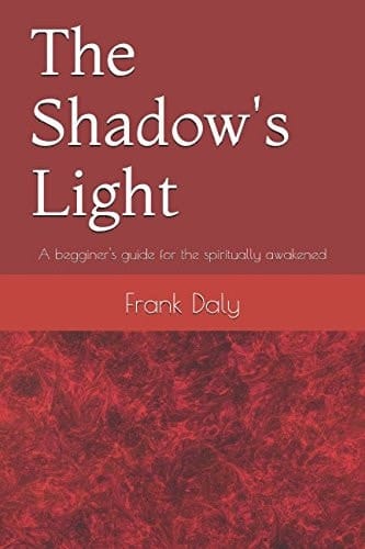 The Shadow's Light A Begginer's Guide for the Spiritually Awakened