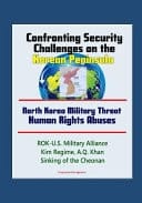 Confronting Security Challenges on the Korean Peninsula - North Korea Military Threat, Human Rights Abuses, ROK-U. S. Military Alliance, Kim Regime, A. Q. Khan, Sinking of the Cheonan