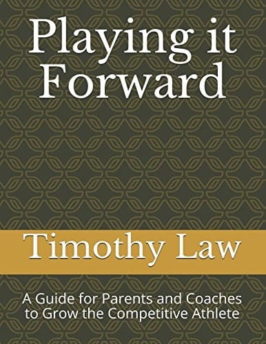 Playing It Forward A Guide for Parents and Coaches to Grow the Competitive Athlete