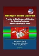 NASA Report on Mars Exploration Frontier In-Situ Resource Utilization for Enabling Sustained Human Presence on Mars - ISRU, Surface Habitats, Entry Descent and Landing, Fuels, Food, Robotics