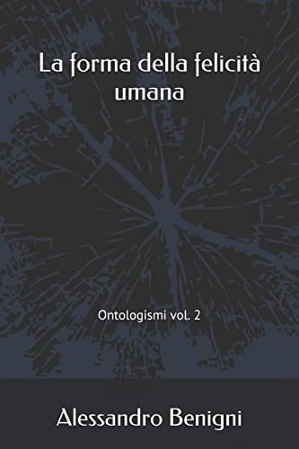 La Forma Della Felicità Umana Ontologismi Vol. 2