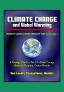 Climate Change and Global Warming - National Global Change Research Plan 2012-2021 A Strategic Plan For The U.S. Global Change Research Program, Carbon Dioxide, Sea Levels, Ecosystems, Models