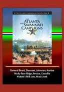 The Atlanta and Savannah Campaigns 1864 - The U.S. Army Campaigns of the Civil War - General Grant, Sherman, Johnston, Hardee, Rocky Face Ridge, Resaca, Cassville, Pickett's Mill Line, Mud Creek