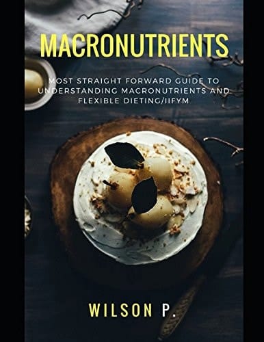 Macronutrients: Most Straight Forward Guide to Counting Macros and Flexible Dieting/IIFYM