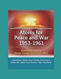 Atoms for Peace and War 1953-1961: Eisenhower and the Atomic Energy Commission (AEC) - Oppenheimer, Debates about Test Ban, Disarmament, Nuclear War, Fallout, Power Reactors, Teller, Clean Bomb