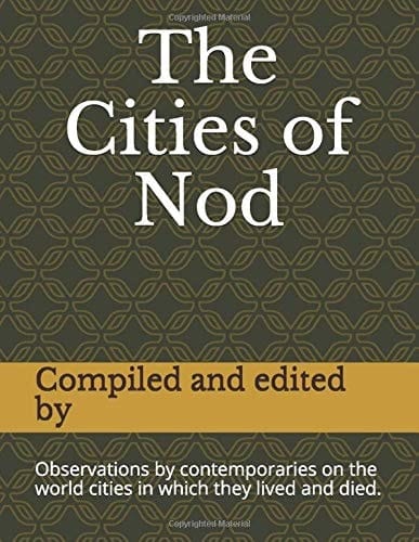 The Cities of Nod Observations by Contemporaries on the World Cities in Which They Lived and Died