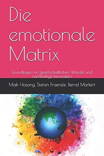 Die Emotionale Matrix Grundlagen Für Gesellschaftlichen Wandel und Nachhaltige Innovation