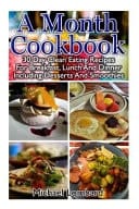 A Month Cookbook 30 Day Clean Eating Recipes for Breakfast, Lunch and Dinner Including Desserts and Smoothies: (Clean Eating, Breakfast Recipes, Clean Eating Recipes, Clean Eating Cookbook)