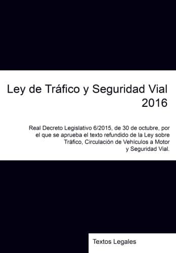 Ley de Tráfico y Seguridad Vial 2016 Real Decreto Legislativo 6/2015, de 30 de Octubre, Por el Que Se Aprueba el Texto Refundido de la Ley Sobre Tráfico, Circulación de Vehículos a Motor y Seguridad Vial