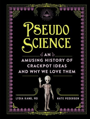 Pseudoscience An Amusing History of Crackpot Ideas and Why We Love Them