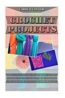 Crochet Projects 25 Neat Crochet Projects of Hats and Scarves That Will Warm and Comfort You: (Crochet Projects, Crochet Accessories, Easy Crochet)