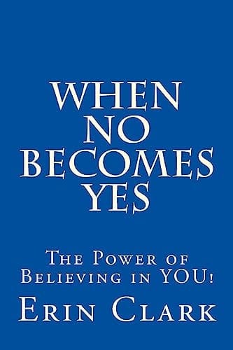 When NO Becomes YES The Power of Believing in YOU!