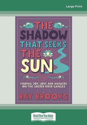 The Shadow That Seeks the Sun Finding Joy, Love and Answers on the Sacred River Ganges