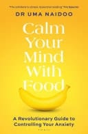 Calm Your Mind with Food A Harvard Psychiatrist's Revolutionary Guide to Controlling Your Anxiety