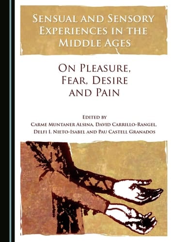 Sensual and Sensory Experiences in the Middle Ages On Pleasure, Fear, Desire and Pain