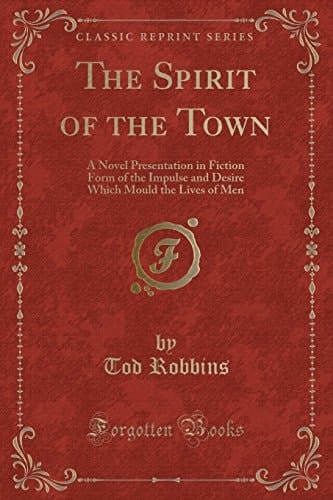 The Spirit of the Town A Novel Presentation in Fiction Form of the Impulse and Desire Which Mould the Lives of Men (Classic Reprint)