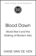 Blood Dawn - World War II and the Making of Modern Asia