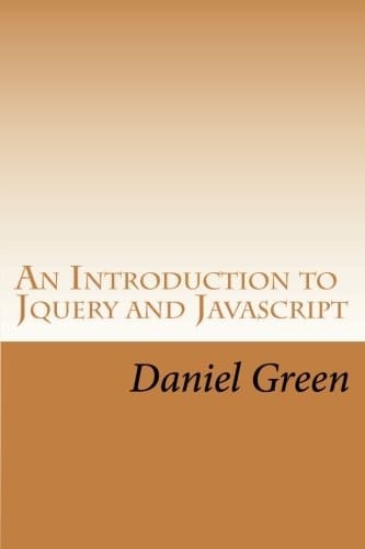 An Introduction to Jquery and Javascript A Fast and Simple Way to Start Creating Web Applications
