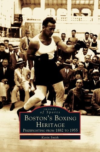 Boston's Boxing Heritage Prizefighting from 1882-1955