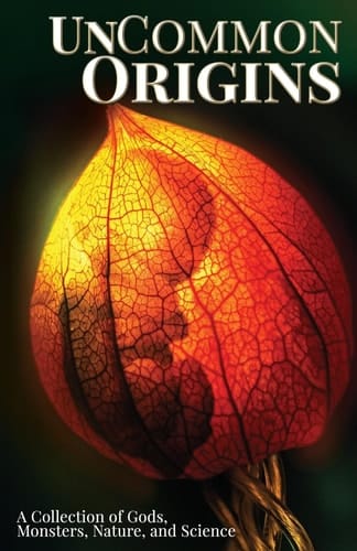 UnCommon Origins A Collection of Gods, Monsters, Nature, and Science