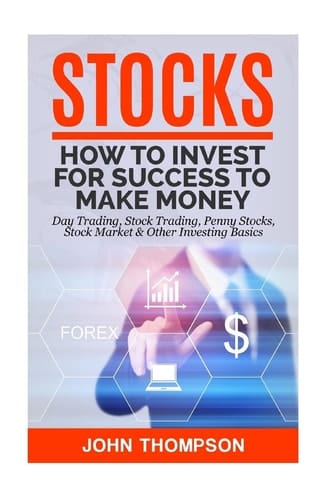 Stocks How to Invest for Success to Make Money - Day Trading, Stock Trading, Penny Stocks, Stock Market and Other Investing Basics