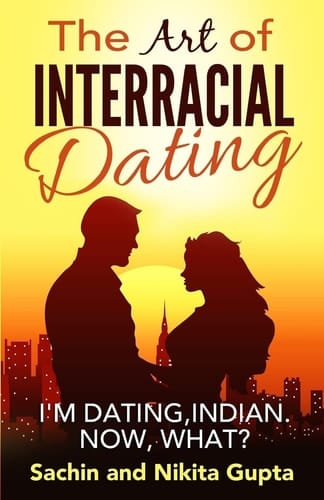 The Art of Interracial Dating. I'm Dating, Indian. Now, what?