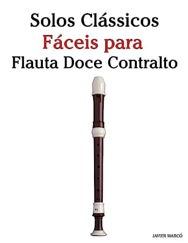 Solos Clássicos Fáceis para Flauta Doce Contralto Com Canções de Bach, Mozart, Beethoven, Vivaldi e Outros Compositores