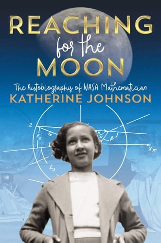 Reaching for the Moon The Autobiography of NASA Mathematician Katherine Johnson