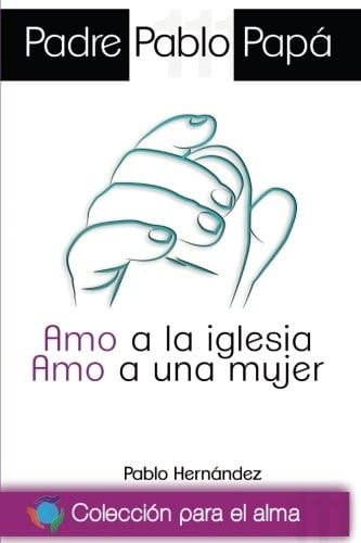 Padre Pablo Papá Amo a la Iglesia, Amo a una Mujer