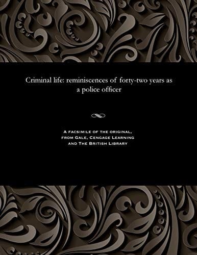 Criminal Life Reminiscences of Forty-Two Years As a Police Officer