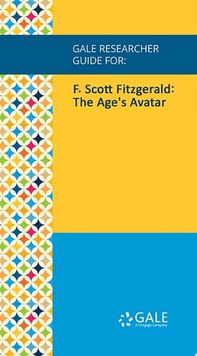 Gale Researcher Guide for: F. Scott Fitzgerald: The Age's Avatar