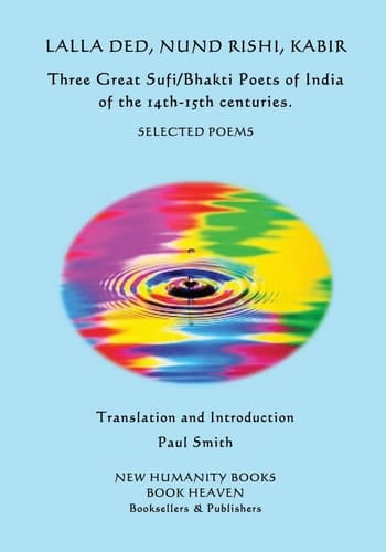 Lalla Ded, Nund Rishi, Kabir - Three Great Sufi/Bhakti Poets of India of the 14th-15th Centuries. Selected Poems