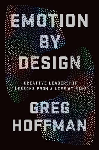 Emotion by Design Creative Leadership Lessons from a Life at Nike
