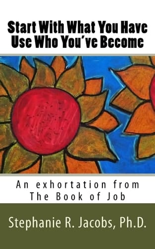 Start With What You Have, Use Who You've Become An Exhortation from the Book of Job