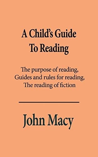 A Child?s Guide to Reading The Purpose of Reading, Guides and Rules for Reading, the Reading of Fiction