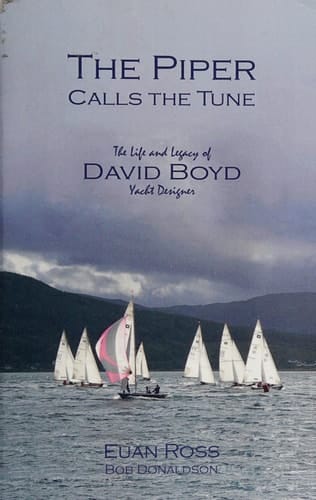 The Piper Calls the Tune The Life and Legacy of Yacht Designer David Boyd