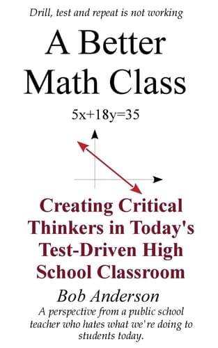 A Better Math Class Creating Critical Thinkers in Today's Test-Driven High School Classroom