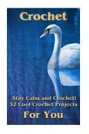 Crochet Stay Calm and Crochet! 32 Cool Crochet Projects for You: (Crochet Projects, Crochet Accessories, Easy Crochet)