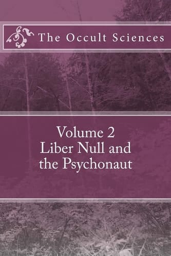 The Occult Sciences Vol 2. Liber Null and the Psychonaut